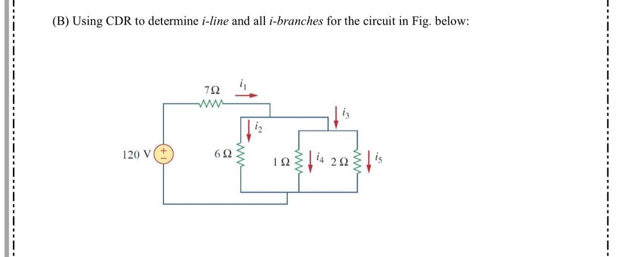 (B) Using CDR to determine i-line and all i-branches for the circuit in Fig. below:
i
* 20
120 V
6Ω
ww
