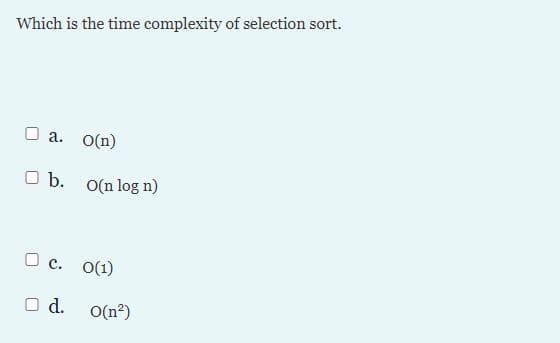 Which is the time complexity of selection sort.
а.
O(n)
O(n log n)
O c. O(1)
d. o(n?)
