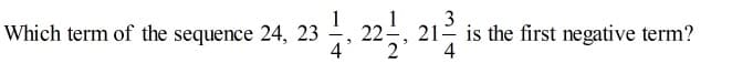 3
21- is the first negative term?
4
Which term of the sequence 24, 23
22
4
