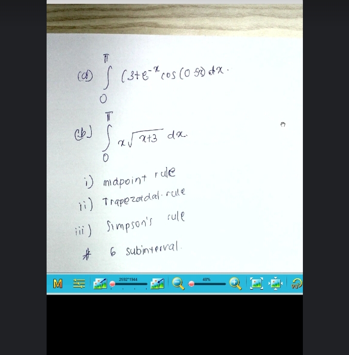 (34€=%cos (0 sd dX ·
X+3 dx.
i)
midpoint
r ude
i) Trapezodal-rule
ii) Simpson's rule
6 subinterval.
2592"1944
48%
