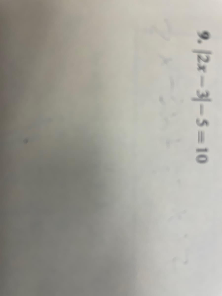 9. [2x – 3|– 5 = 10
