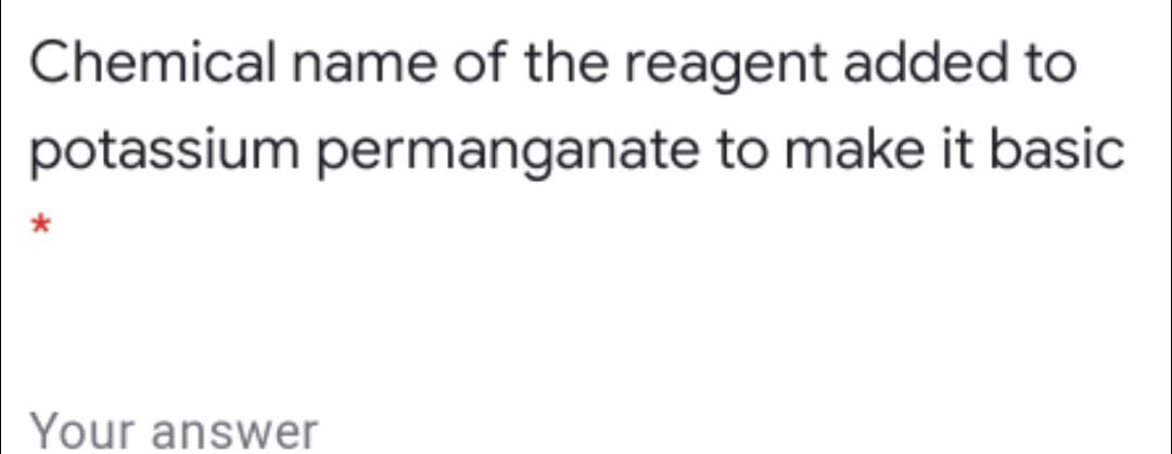 Chemical name of the reagent added to
potassium permanganate to make it basic
Your answer
