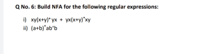 Q No. 6: Build NFA for the following regular expressions:
i) xy(x+y)* yx + yx(x+y)*xy
ii) (a+b)*ab*b
