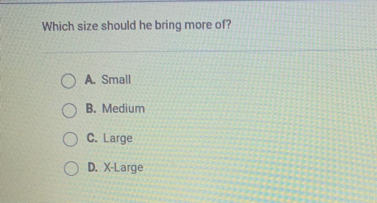 Which size should he bring more of?
O A. Small
O
B. Medium
C. Large
D. X-Large
