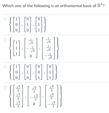 Which one of the following is an orthonormal basis of R³?
1
{]-6-6]}
{]
√3
/2
3
{]···]}
√2
2
√6
0
/6
6
√6