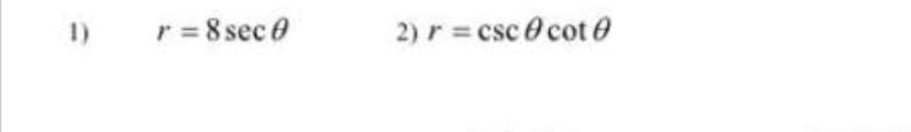 1)
r 8 sec 0
2) r = csc 0 cot 0
