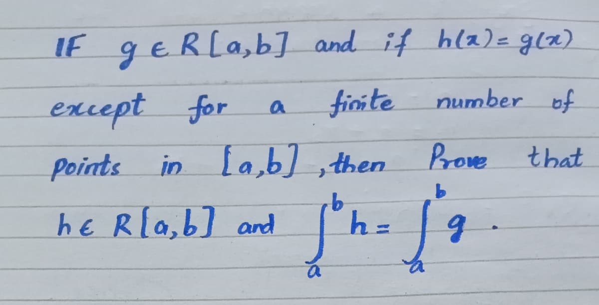 IF geRla,b] and if hla)= glx)
except for
fioite
number of
points
in la,b] ,then
Prove
that
hE R[a,b] and
