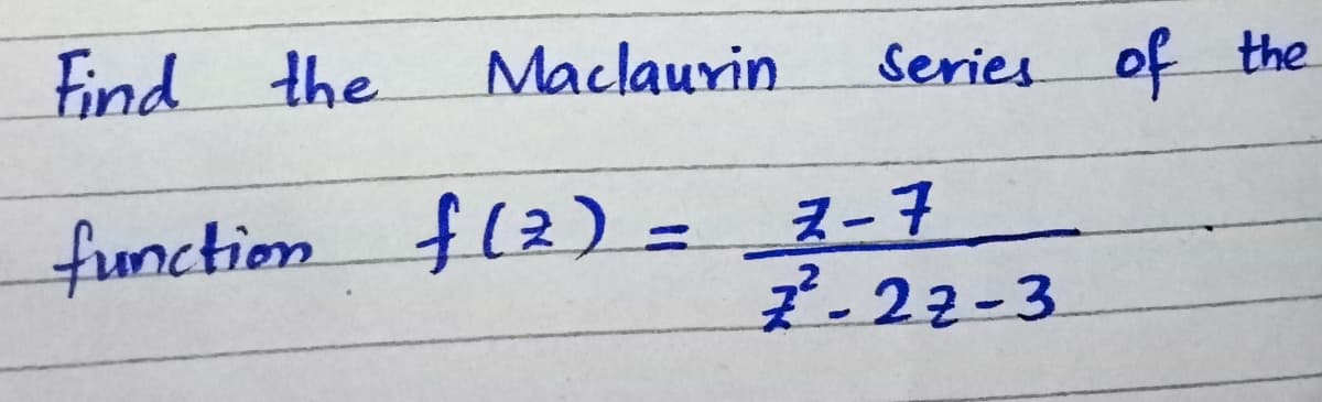 Find the
Maclaurin
Series of the
function f(2) =
2-22-3
