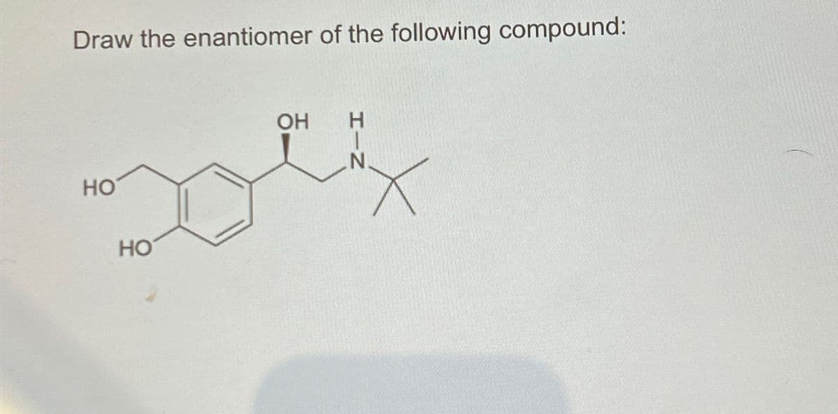 Draw the enantiomer of the following compound:
НО
HO
OH
Z-I
N.