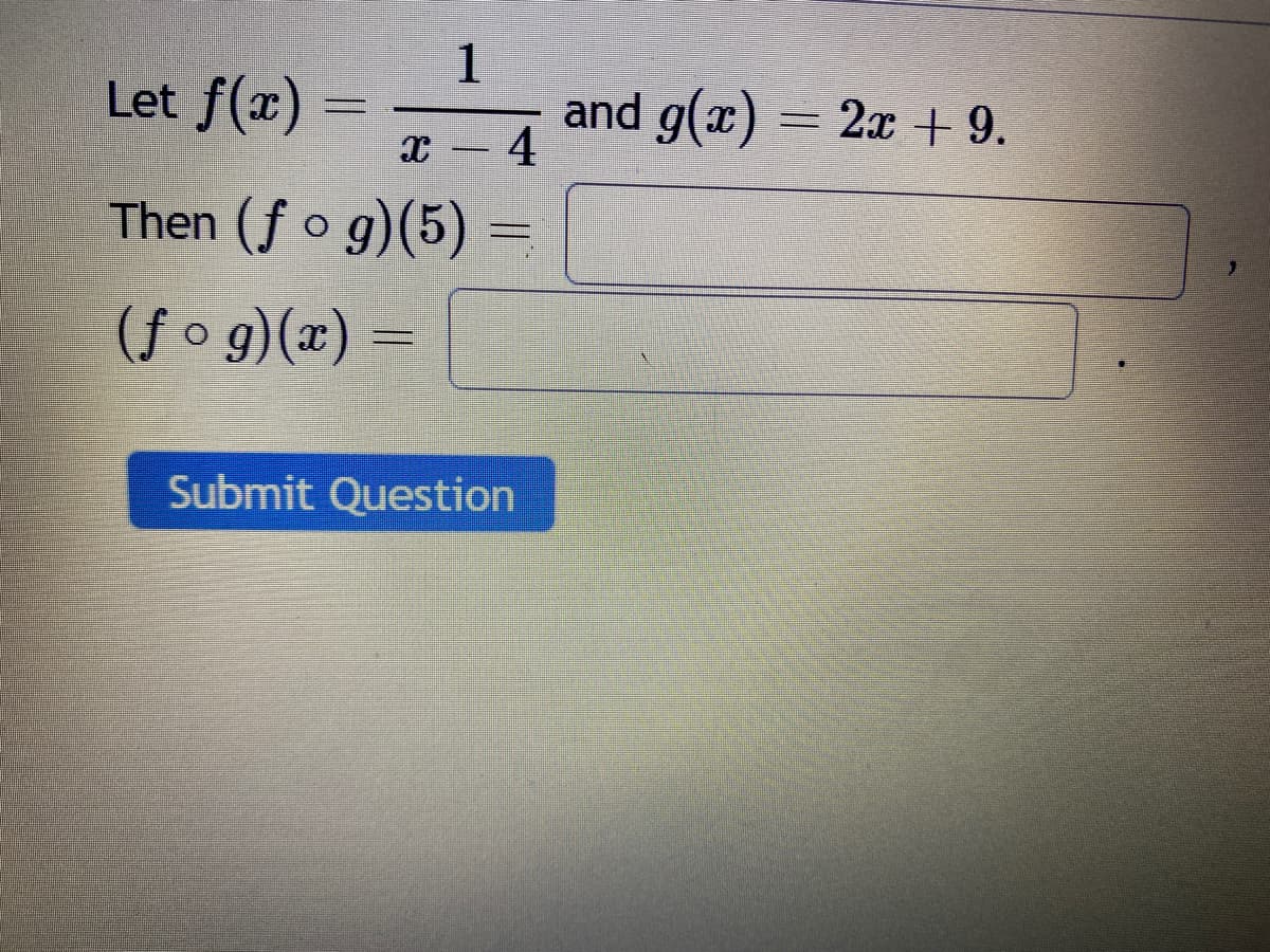 1
I 4
Let f(x)
Then (fog)(5)
(fog)(x) =
comm
Submit Question
and g(x)
=
2x + 9.