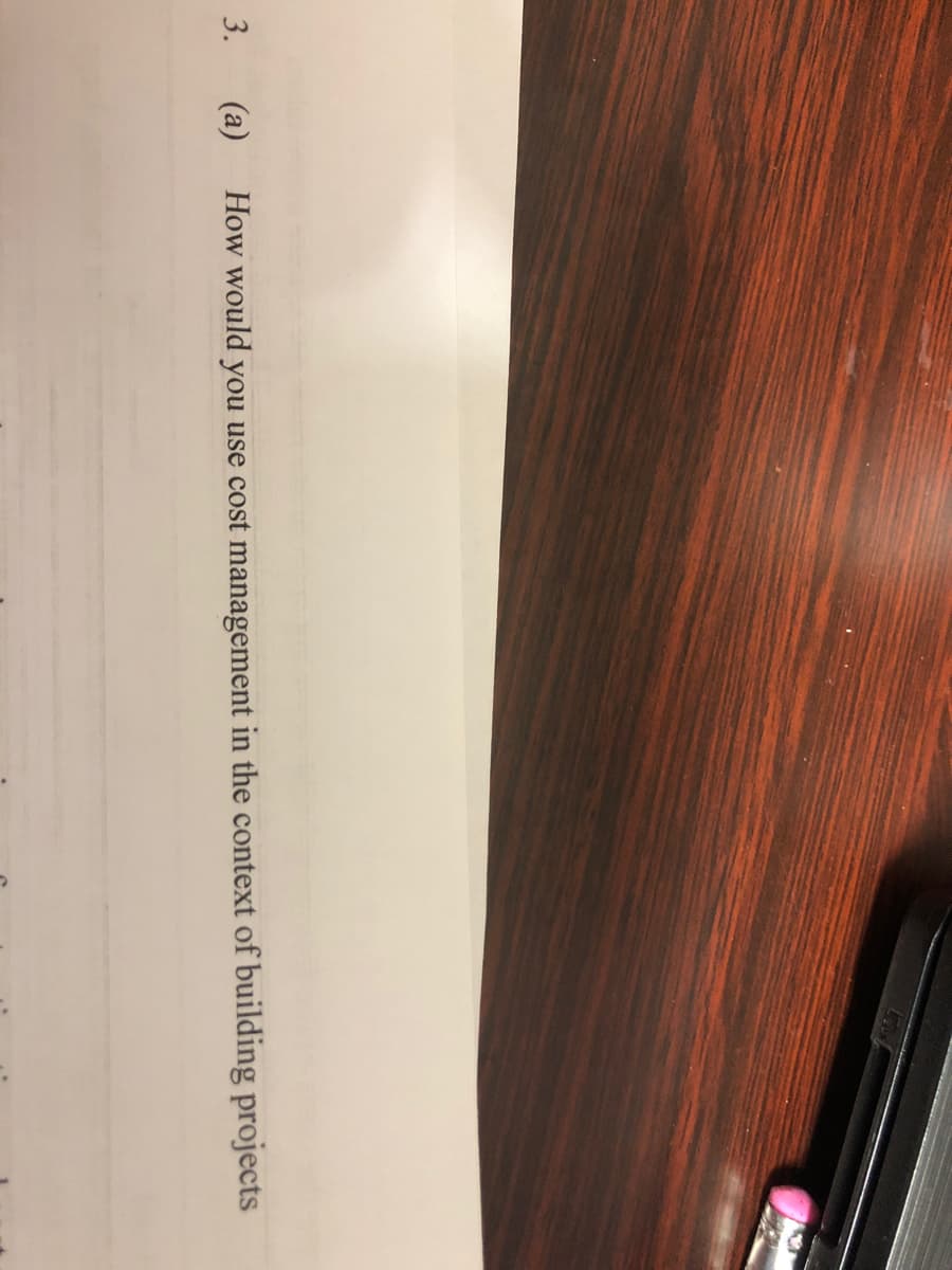 3.
(a)
How would you use cost management in the context of building projects
