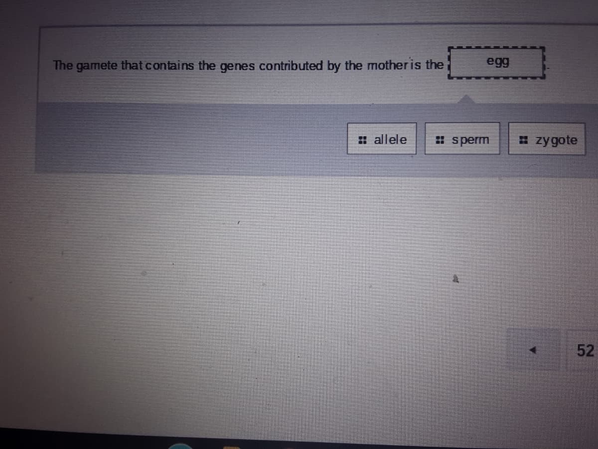 The gamete that contains the genes contributed by the mother is the
egg
: allele
: sperm
I zygote
52
