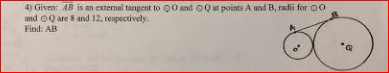 4) Given: AB is an external tangent to Q0 and 0Q at points A and B, radi for O0
nd OQ are and 12, respectively.
Find: AB
