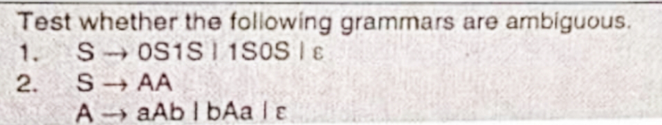 Test whether the following grammars are ambiguous.
1. S0S1S11S0S | €
2.
S-AA
A aAb | bAale