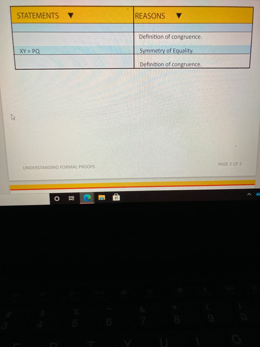 STATEMENTS
REASONS
Definition of congruence.
XY PQ
Symmetry of Equality.
Definition of congruence.
PAGE 2 OF 3
UNDERSTANDING FORMAL PROOFS
5
6
近
