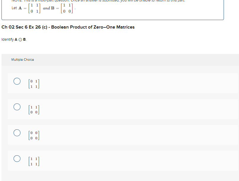 Let A =
Identify A O B.
Multiple Choice
O
[1
O
Ch 02 Sec 6 Ex 26 (c) - Boolean Product of Zero-One Matrices
о
A
[J
[88]
=[J].
H
and B =
wel is su
you will be un