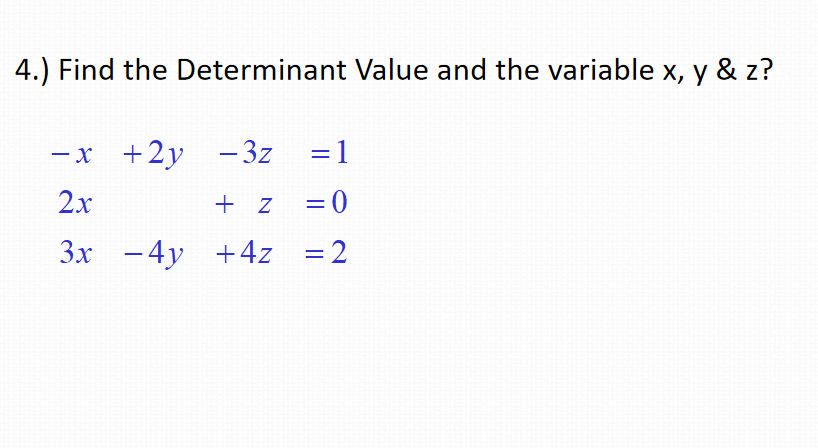 4.) Find the Determinant Value and the variable x, y & z?
- x +2y – 3z
%3D
2x
+ z
= 0
%3D
3x -4y +4z =2
