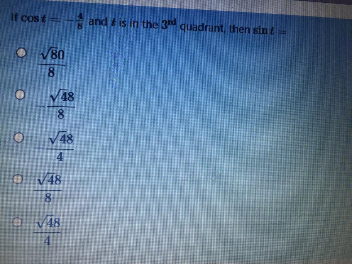 If cos t
- and t is in the 3d quadrant, then sint =
V80
8
V48
8
V48
4
V48
8.
o V48
4
