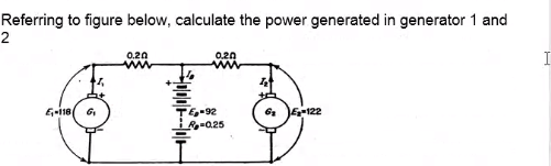 Referring to figure below, calculate the power generated in generator 1 and
2
0.20
0.20
I
E-122
R-0.25
