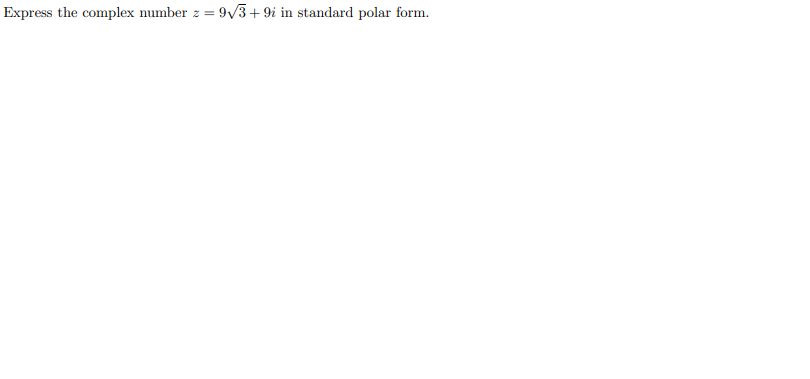 Express the complex number
2=
9√3+9i in standard polar form.