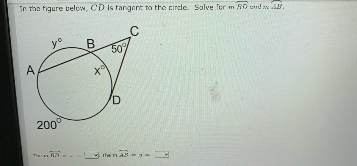 In the figure below, CD is tangent to the circle. Solve for m BD and m AB.
yo
C
50%
to
D
200°
The m BD
v. The m AB = y
