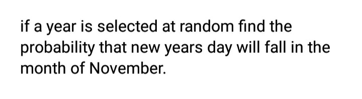 if a year is selected at random find the
probability that new years day will fall in the
month of November.
