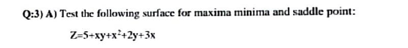 Q:3) A) Test the following surface for maxima minima and saddle point:
Z=5+xy+x²+2y+3x