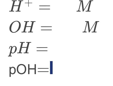 H+
ОН =
pH =
POH=I
=
M
M