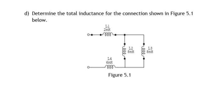 d) Determine the total inductance for the connection shown in Figure 5.1
below.
vor
L4
6mH
m
ele
L2
8mH
Figure 5.1
rele
L3
8mH