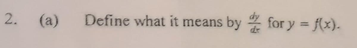 2.
(a)
Define what it means by 2 for y = f(x).
%3D
dr
