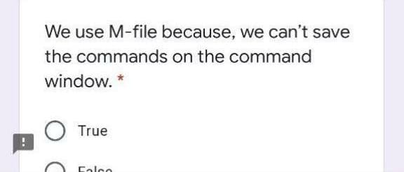 We use M-file because, we can't save
the commands on the command
window.
True
lco
