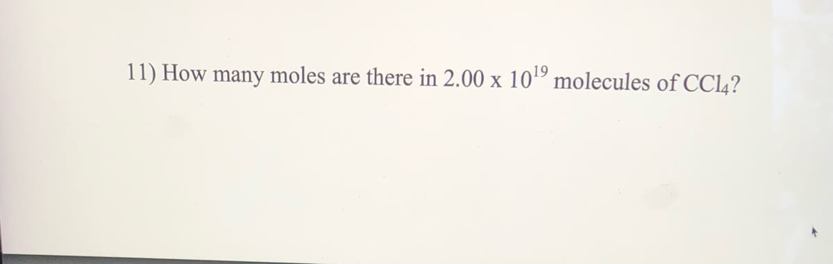 11) How many moles are there in 2.00 x 10¹⁹ molecules of CC14?