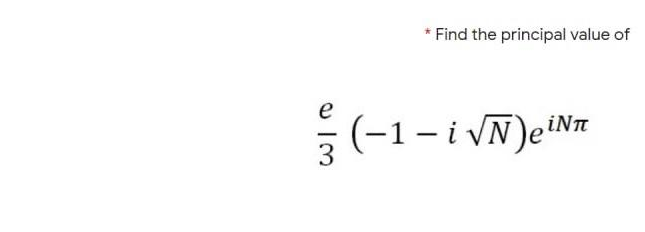 * Find the principal value of
e
(-1- i VN)eNT
iNn
