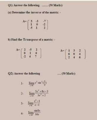 Q) Answer the following.
(50 Marks)
(a) Determine the inverse of the matris -
A- S 3
51
b) Find the Transpose of a matrix -
A-(2 5 1
A- i3
-24
24
Q2) Answer the folloning
--(50 Marko)
1- limr'n
2-
lim
3y+2
- lim
lim
4-
