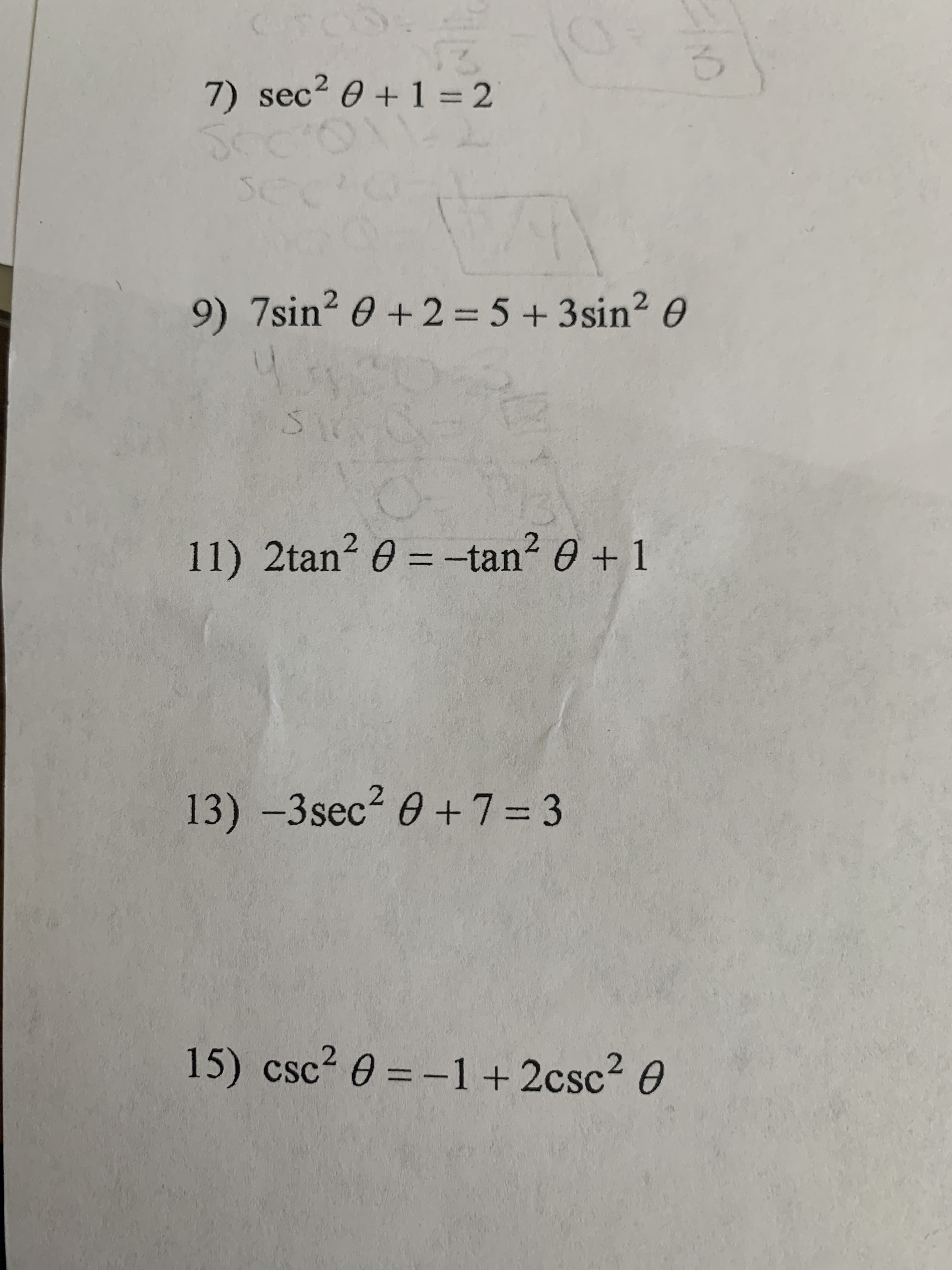 7) sec? 0 + 1 = 2
9) 7sin2 0 +2 = 5 +3sin? 0
11) 2tan? 0 = -tan? O + 1
%3D
13)-3sec² 0 +7= 3
15) csc? 0 = -1+ 2csc? 0
