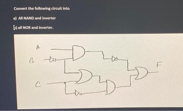 Convert the following circuit into
a) All NAND and inverter
5) all NOR and inverter.
B
A
с
자
to