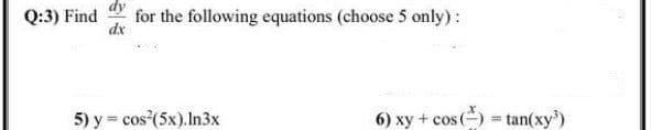 Q:3) Find
for the following equations (choose 5 only) :
dx
5) y = cos (5x).In3x
6) xy + cos () tan(xy')
