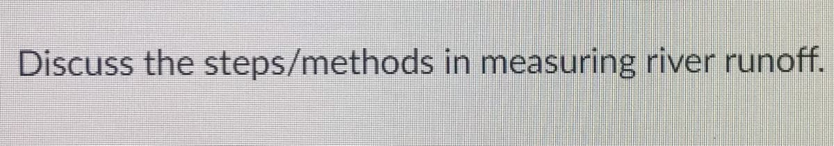 Discuss the steps/methods in measuring river runoff.
