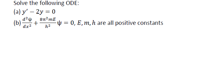 Solve the following ODE:
(a) y' – 2y = 0
(b)
dx2
= 0, E, m, h are all positive constants
h2
