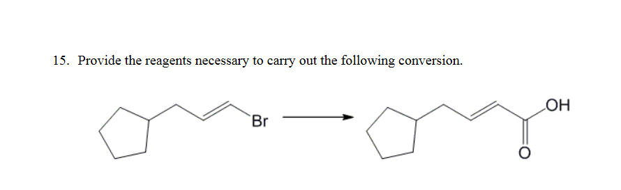 15. Provide the reagents necessary to carry out the following conversion.
`Br
