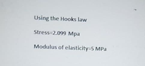 Using the Hooks law
Stress 2.099 Mpa
Modulus of elasticity=5 MPa