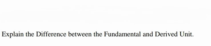 Explain the Difference between the Fundamental and Derived Unit.
