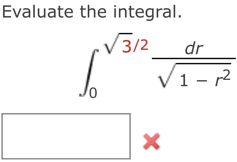 Evaluate the integral.
V3/2
dr
V1- r2
