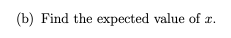 (b) Find the expected value of x.
