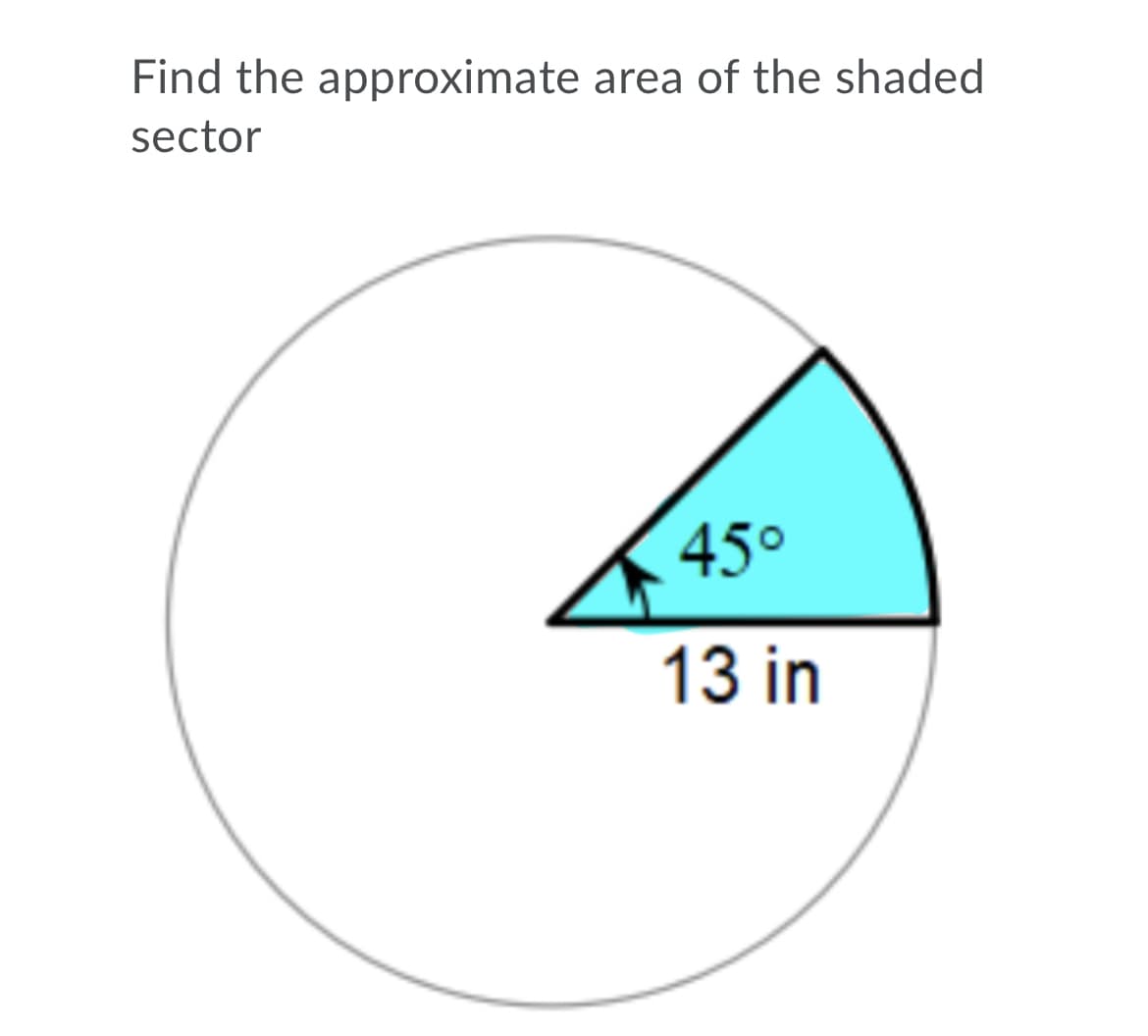 Find the approximate area of the shaded
sector
45°
13 in
