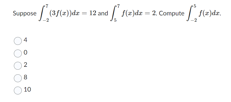 Suppose
4
2
8
10
[² (³ f
(3f(x)) dx = 12 and
5
[ f(x)da = 2. Compute [ f(x) dx.
5
-2