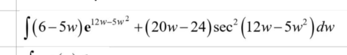 S(6–5w)e?»
12w-5w2
+(20w– 24)sec (12w-5w²)dw
|
