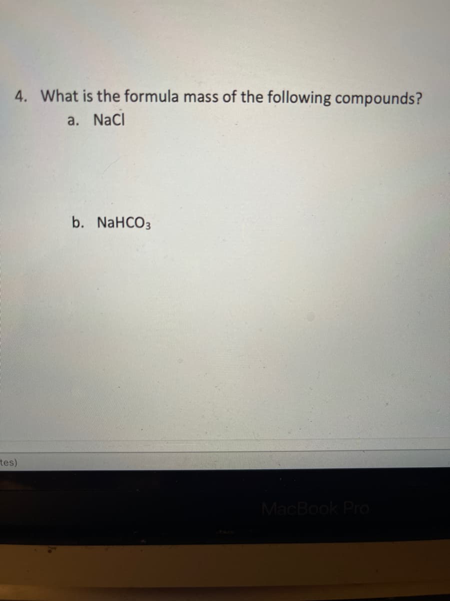 4. What is the formula mass of the following compounds?
a. NaCl
b. NaHCOз
tes)
MacBook Pro
