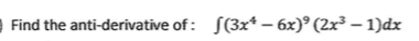 Find the anti-derivative of : S(3x* – 6x)° (2x³ – 1)dx
