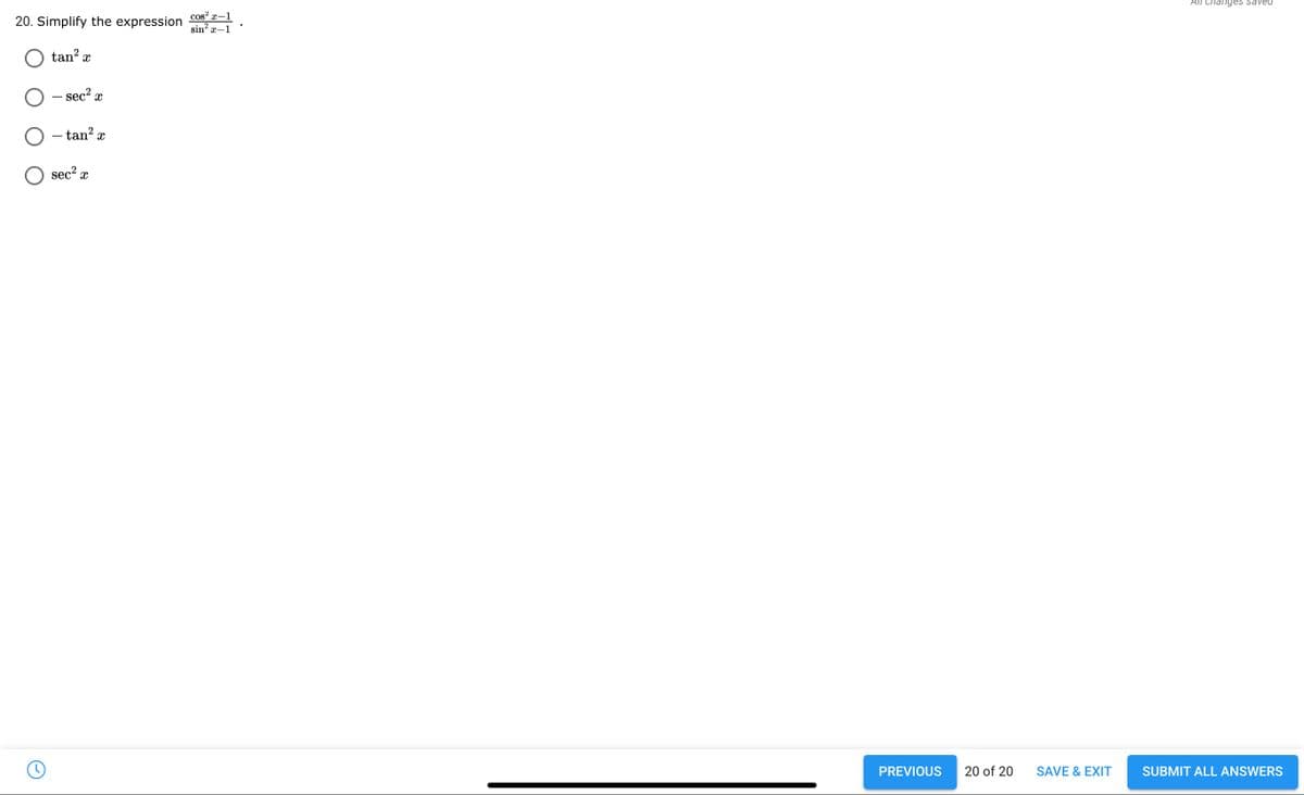 All Changes saveu
cos? x-1
20. Simplify the expression
sin?
x-1
tan? x
O - sec? x
tan? x
sec2 x
PREVIOUS
20 of 20
SAVE & EXIT
SUBMIT ALL ANSWERS
